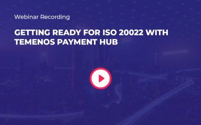 Getting ready for ISO 20022 with Temenos Payments Hub (TPH)