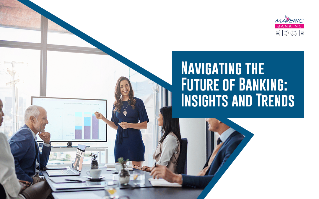 Navigating The Future Of Banking Insights and Trends